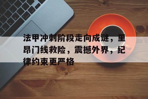 db电竞官网登录-法甲冲刺阶段走向成谜，里昂门线救险，震撼外界，纪律约束更严格